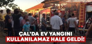 Çal’da ev yangını.. Kullanılamaz hale geldi!