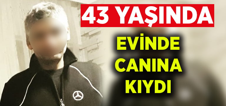 43 yaşındaki adam canına kıydı