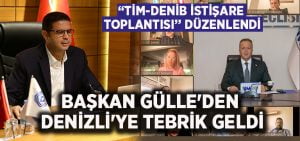 “TİM-DENİB İstişare Toplantısı” düzenlendi, Başkan Gülle’den Denizli’ye tebrik geldi