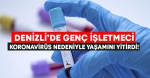 Denizli’de 32 yaşındaki işletmeci Koronavirüs nedeniyle yaşamını yitirdi!