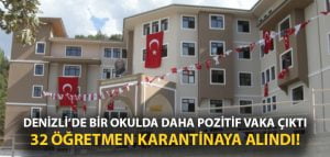 Denizli’de bir okulda daha pozitif vaka çıktı.. 32 öğretmen karantinaya alındı!