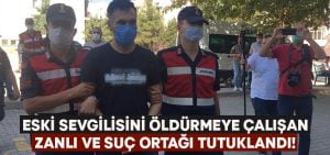 Denizli’de eski sevgilisini öldürmeye çalışan zanlı ve suç ortağı tutuklandı!