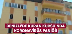 Denizli’de Kuran Kursu’nda Koronavirüs vakası panik yarattı!