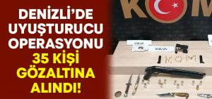 Denizli’de uyuşturucu operasyonunda 35 kişi gözaltına alındı!