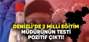 Denizli’de iki milli eğitim müdürünün testi pozitif çıktı!