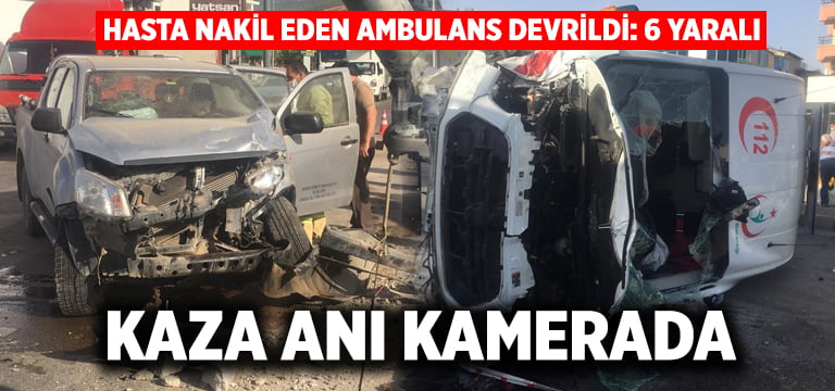 Hasta nakil eden ambulans devrildi: 6 yaralı