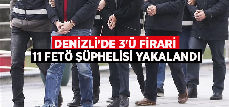 Denizli’de 3’ü firari 11 FETÖ şüphelisi yakalandı