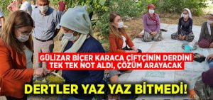 Gülizar Biçer Karaca çiftçinin derdini tek tek not aldı, çözüm arayacak