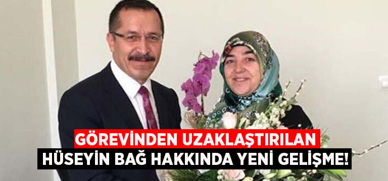 Görevinden uzaklaştırılan Hüseyin Bağ hakkında flaş gelişme!