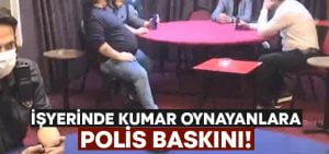 İş yerinde kumar oynayanlara polis baskını!