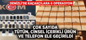 Denizli’de kaçakçılara 6 operasyon.. Çok sayıda tütün, cinsel içerikli ürün ve telefon ele geçirildi