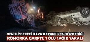 Karanlıkta görmediği römorka çarptı.. 1 Ölü 1 ağır yaralı