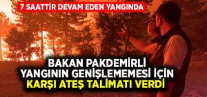 Bakan Pakdemirli yangının genişlememesi için karşı ateş talimatı verdi