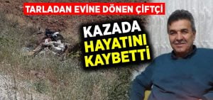 Tarladan evine dönen çiftçi kazada hayatını kaybeti