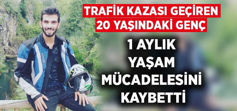 20 yaşındaki genç 1 aylık yaşam mücadelesini kaybetti