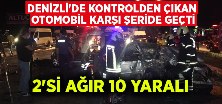 Denizli’de kontrolden çıkan otomobil karşı şeride geçti: 2’si ağır 10 yaralı