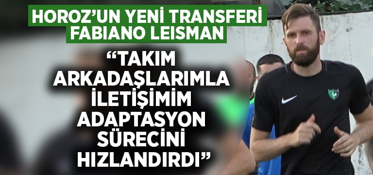 Fabiano Leisman,“Takım arkadaşlarımla iletişimim adaptasyon sürecini hızlandırdı”