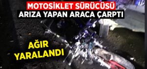 Motosiklet sürücüsü arıza yapan araca çarptı: 1 ağır yaralı