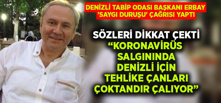 Denizli Tabip Odası Başkanı Erbay ‘Saygı Duruşu’ çağrısı ve Denizli için dikkat çeken koronavirüs uyarısı yaptı