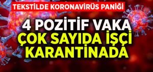 Tekstilde koronavirüs paniği.. 4 pozitif vaka, çok sayıda işçi karantinada