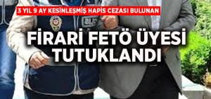 Firari FETÖ üyesi yakalandı