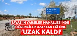 Tavas’ın Yahşiler Mahallesi’nde öğrenciler uzaktan eğitime ‘Uzak kaldı’