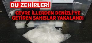 Çevre illerden Denizli’ye zehir getiren şahıslar yakalandı