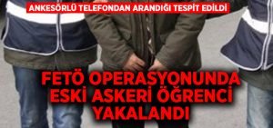 FETÖ operasyonunda eski askeri öğrenci yakalandı