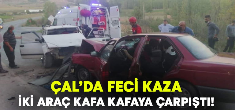 Çal’da feci kaza.. İki araç kafa kafaya çarpıştı: 1 ölü 3 yaralı