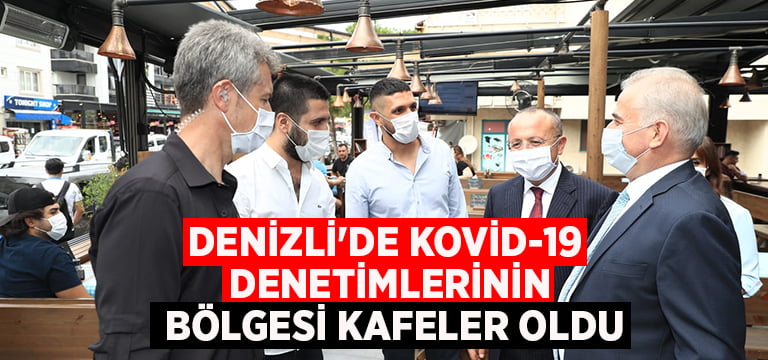 Denizli’de Kovid-19 denetimlerinin bölgesi kafeler oldu