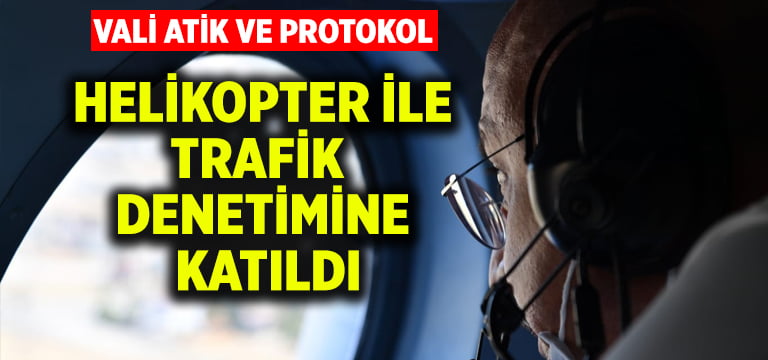 Denizli Valisi Atik helikopter ile trafik denetimine katıldı