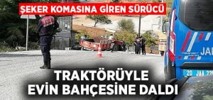 Şeker komasına giren sürücü traktörüyle evin bahçesine daldı