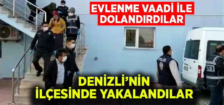 Evlenme vaadi ile dolandırdılar Denizli’de yakalandılar