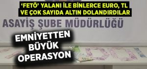 ‘FETÖ’ yalanı ile binlerce Euro, TL ve çok sayıda altın dolandırdılar