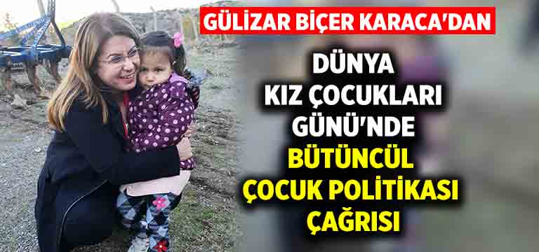 Gülizar Biçer Karaca’dan, Dünya Kız Çocukları Günü’nde: Bütüncül Çocuk Politikası çağrısı