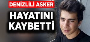 Denizlili asker hayatını kaybetti