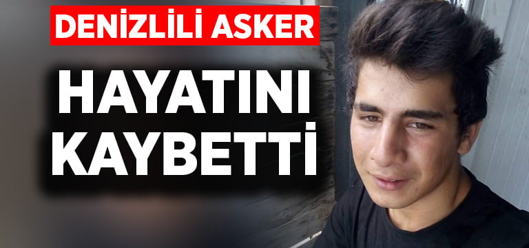 Denizlili asker hayatını kaybetti