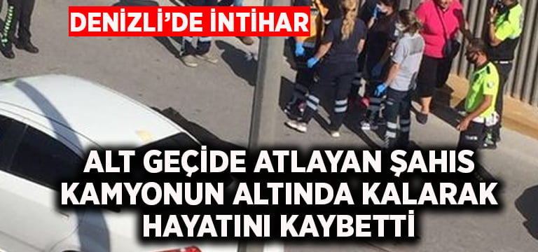 Alt geçide atlayan şahıs kamyonun altında kalarak hayatını kaybetti