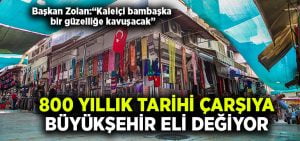 800 yıllık tarihi çarşıya Büyükşehir eli değiyor