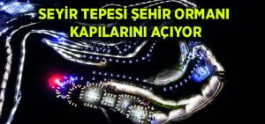 Seyir Tepesi Şehir Ormanı Kapılarını Açıyor