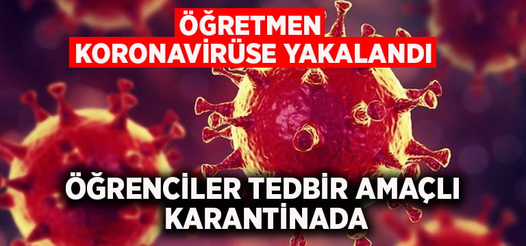 Öğretmen koronavirüse yakalandı.. Öğrenciler tedbir amaçlı karantinada