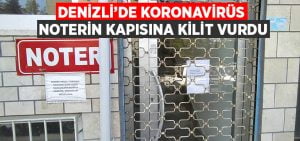 Denizli’de koronavirüs noterin kapısına kilit vurdu