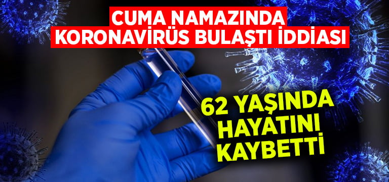 Cuma namazında koronavirüs bulaştı iddiası.. 62 yaşında hayatını kaybetti