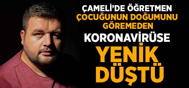 Çameli’de öğretmen çocuğunun doğumunu göremeden koronavirüse yenildi