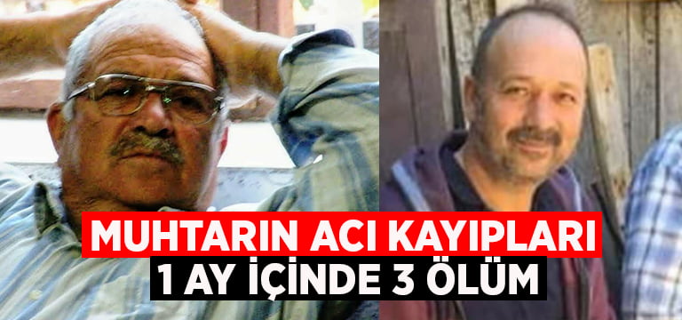 Muhtarın acı kayıpları… 1 ay içinde 3 ölüm