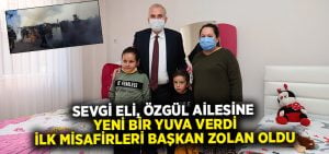 Sevgi Eli, Özgül ailesine yeni bir yuva verdi.. İlk misafirleri Başkan Zolan oldu