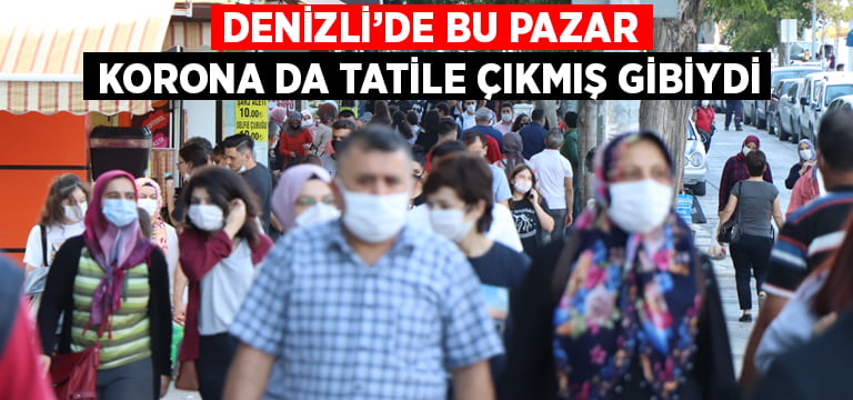 Denizli’de bu Pazar korona da tatile çıkmış gibiydi