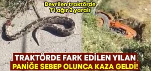 Traktörde fark edilen yılan panik yaratınca traktör devrildi! 1’i ağır 2 yaralı