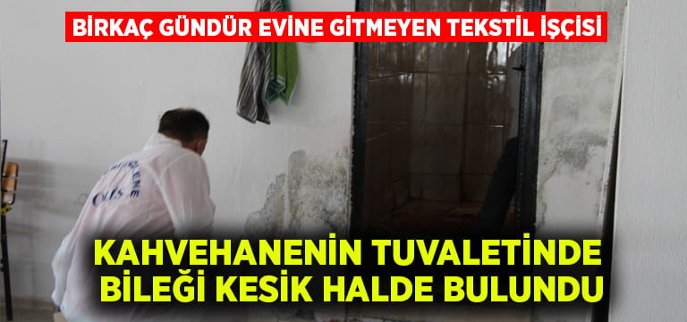 Kahvehane tuvaletinde bileği kesik kanlar içinde bulundu