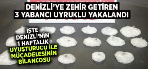 Denizli’ye zehir getiren 3 yabancı uyruklu yakalandı